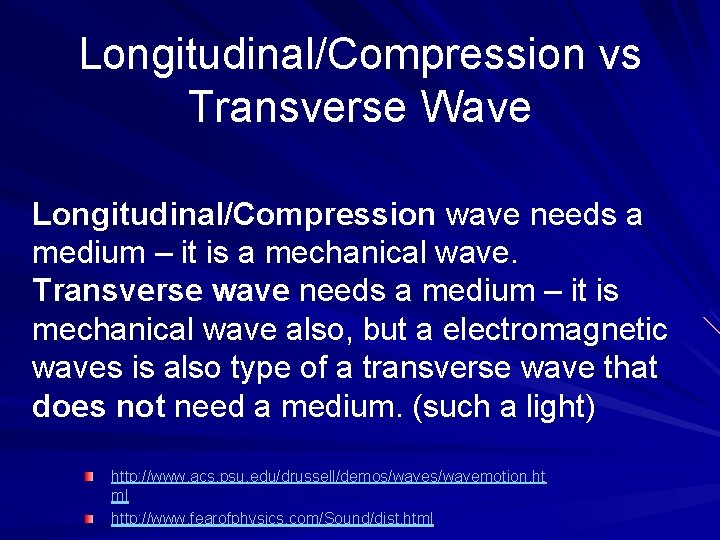 Longitudinal/Compression vs Transverse Wave Longitudinal/Compression wave needs a medium – it is a mechanical