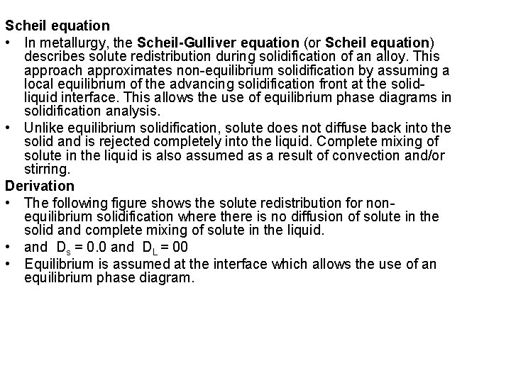 Scheil equation • In metallurgy, the Scheil-Gulliver equation (or Scheil equation) describes solute redistribution