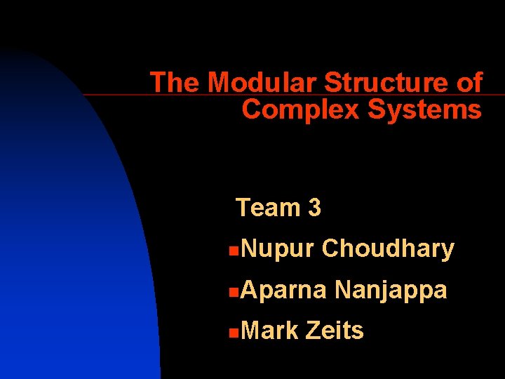 The Modular Structure of Complex Systems Team 3 n Nupur Choudhary n Aparna Nanjappa