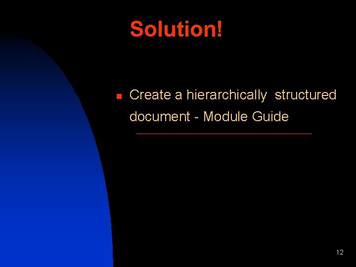 Solution! n Create a hierarchically structured document - Module Guide 12 