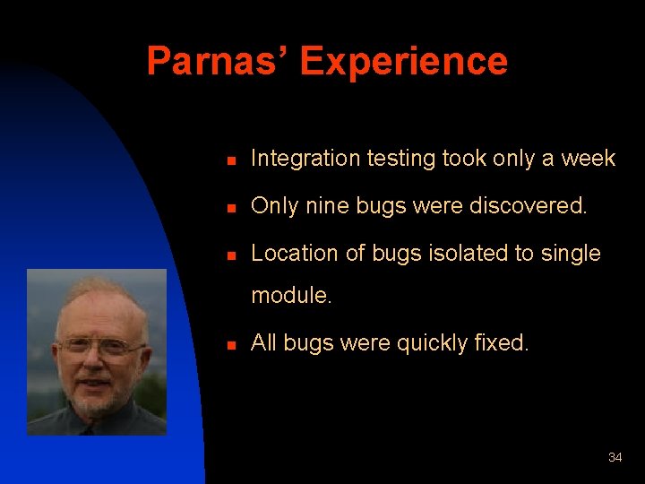 Parnas’ Experience n Integration testing took only a week n Only nine bugs were