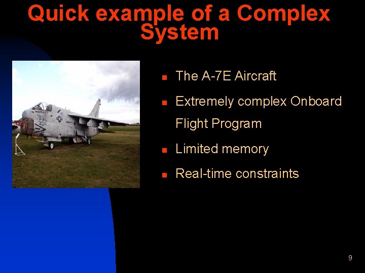 Quick example of a Complex System n The A-7 E Aircraft n Extremely complex