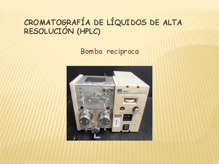 CROMATOGRAFÍA DE LÍQUIDOS DE ALTA RESOLUCIÓN (HPLC) Bomba reciproca 
