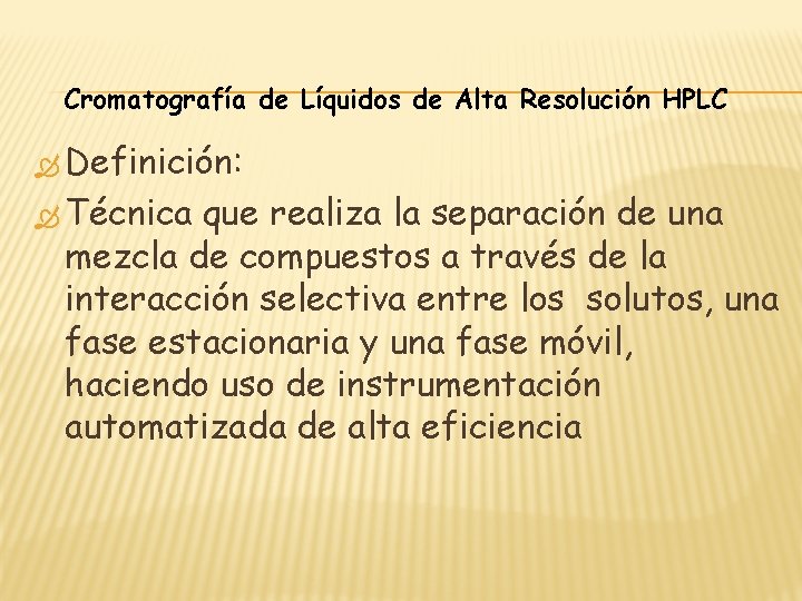 Cromatografía de Líquidos de Alta Resolución HPLC Definición: Técnica que realiza la separación de