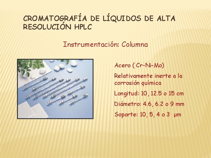 CROMATOGRAFÍA DE LÍQUIDOS DE ALTA RESOLUCIÓN HPLC Instrumentación: Columna Acero ( Cr-Ni-Mo) Relativamente inerte