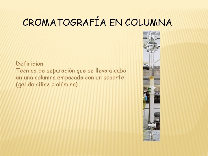 CROMATOGRAFÍA EN COLUMNA Definición: Técnica de separación que se lleva a cabo en una