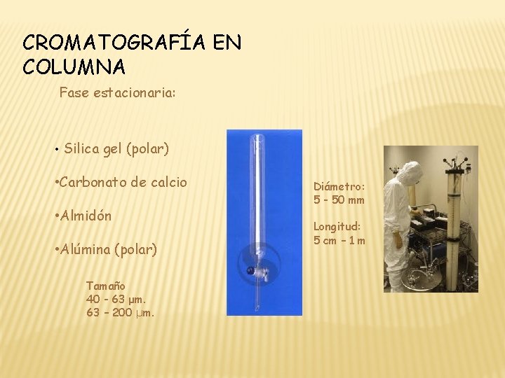 CROMATOGRAFÍA EN COLUMNA Fase estacionaria: • Silica gel (polar) • Carbonato de calcio •