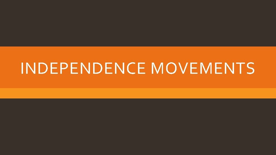 INDEPENDENCE MOVEMENTS 