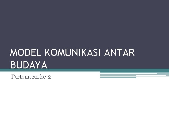 MODEL KOMUNIKASI ANTAR BUDAYA Pertemuan ke-2 