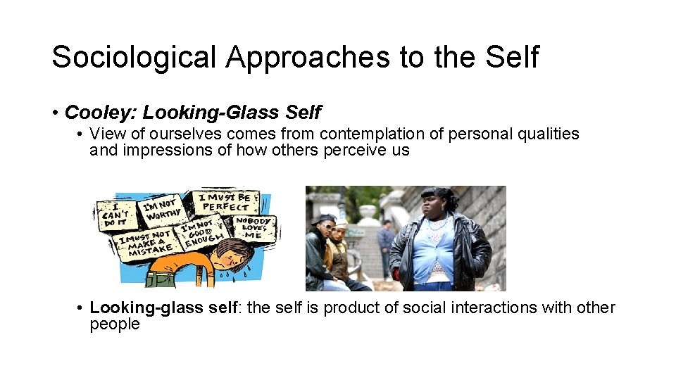 Sociological Approaches to the Self • Cooley: Looking-Glass Self • View of ourselves comes