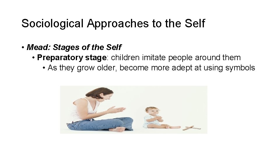 Sociological Approaches to the Self • Mead: Stages of the Self • Preparatory stage: