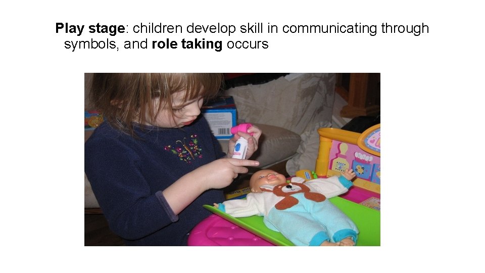 Play stage: children develop skill in communicating through symbols, and role taking occurs 