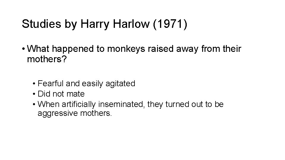 Studies by Harry Harlow (1971) • What happened to monkeys raised away from their