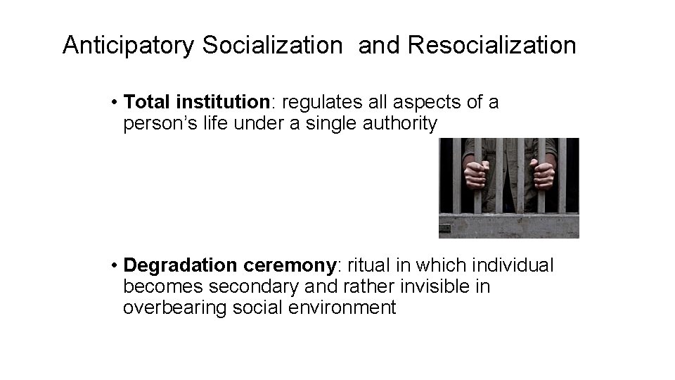 Anticipatory Socialization and Resocialization • Total institution: regulates all aspects of a person’s life