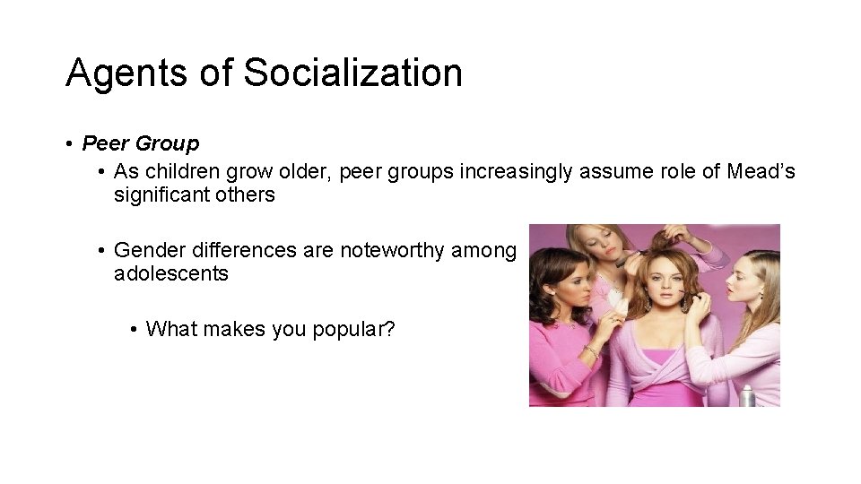 Agents of Socialization • Peer Group • As children grow older, peer groups increasingly