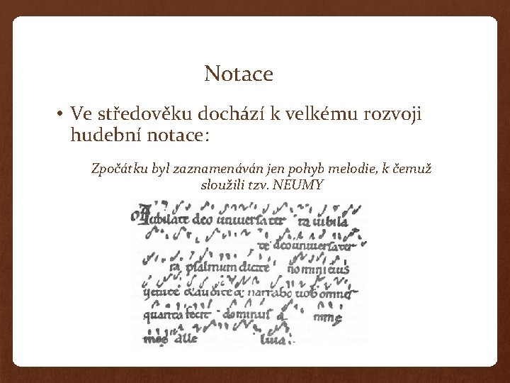 Notace • Ve středověku dochází k velkému rozvoji hudební notace: Zpočátku byl zaznamenáván jen