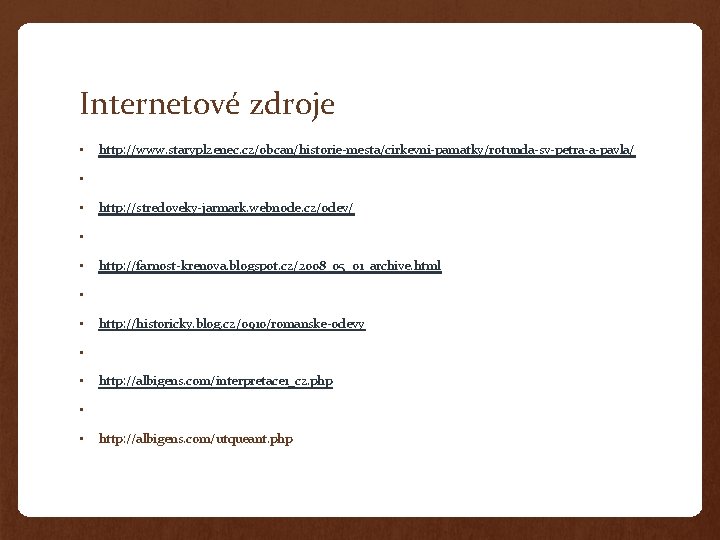 Internetové zdroje • http: //www. staryplzenec. cz/obcan/historie-mesta/cirkevni-pamatky/rotunda-sv-petra-a-pavla/ • • http: //stredoveky-jarmark. webnode. cz/odev/ •