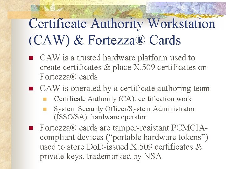 Certificate Authority Workstation (CAW) & Fortezza® Cards n n CAW is a trusted hardware