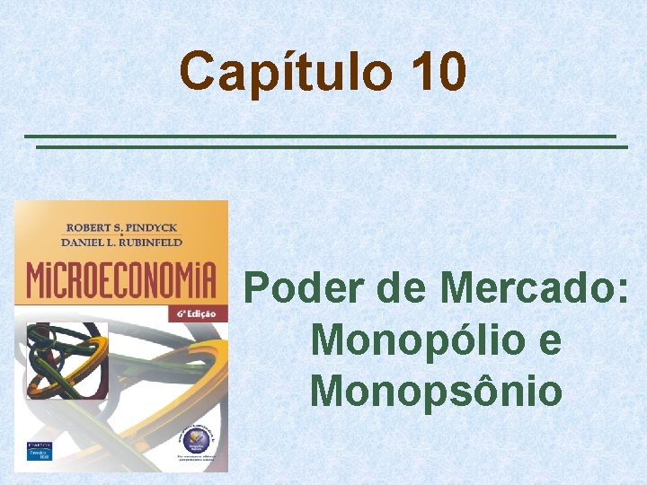 Capítulo 10 Poder de Mercado: Monopólio e Monopsônio 