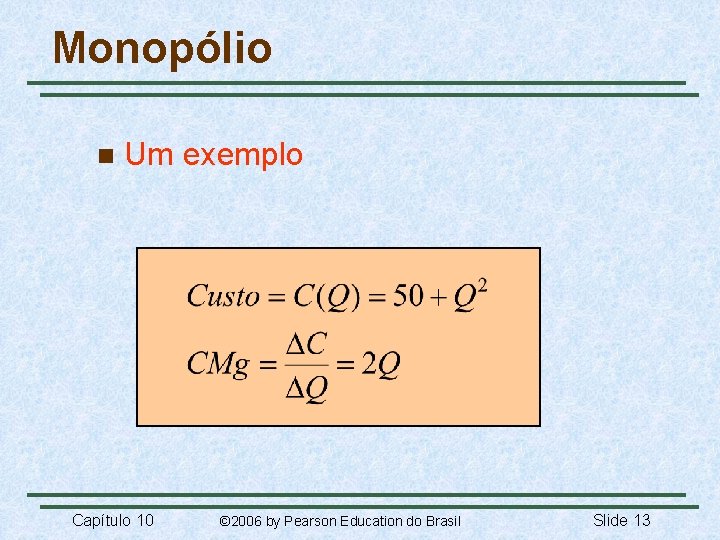 Monopólio n Um exemplo Capítulo 10 © 2006 by Pearson Education do Brasil Slide