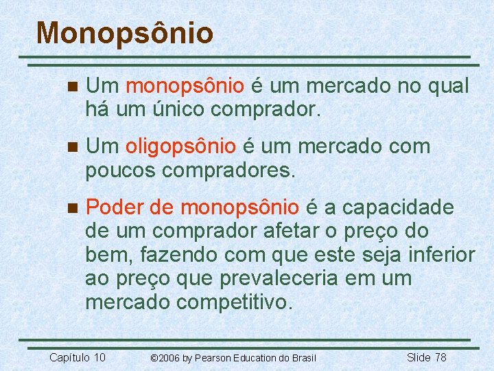 Monopsônio n Um monopsônio é um mercado no qual há um único comprador. n