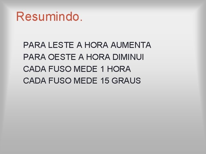 Resumindo. PARA LESTE A HORA AUMENTA PARA OESTE A HORA DIMINUI CADA FUSO MEDE Resumindo. PARA LESTE A HORA AUMENTA PARA OESTE A HORA DIMINUI CADA FUSO MEDE