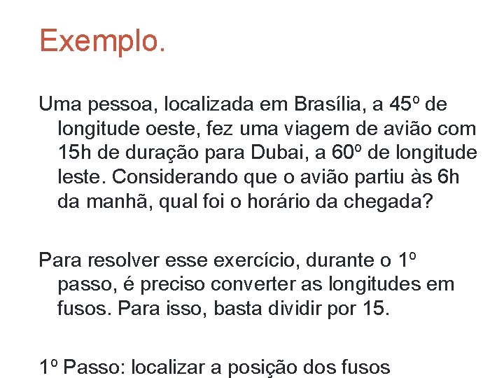 Exemplo. Uma pessoa, localizada em Brasília, a 45º de longitude oeste, fez uma viagem Exemplo. Uma pessoa, localizada em Brasília, a 45º de longitude oeste, fez uma viagem