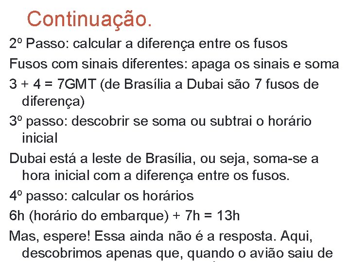Continuação. 2º Passo: calcular a diferença entre os fusos Fusos com sinais diferentes: apaga Continuação. 2º Passo: calcular a diferença entre os fusos Fusos com sinais diferentes: apaga