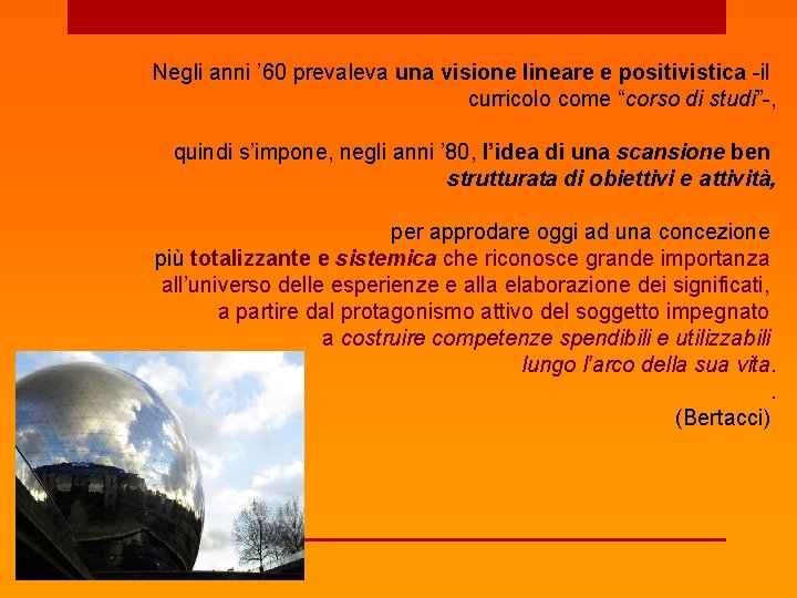 Negli anni ’ 60 prevaleva una visione lineare e positivistica -il curricolo come “corso