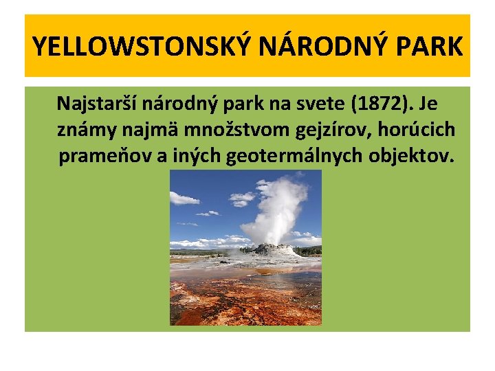 YELLOWSTONSKÝ NÁRODNÝ PARK Najstarší národný park na svete (1872). Je známy najmä množstvom gejzírov,