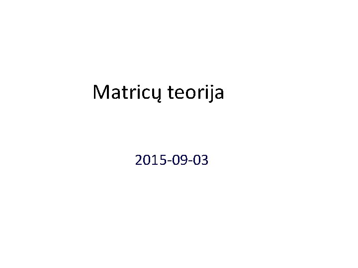 Matricų teorija 2015 -09 -03 