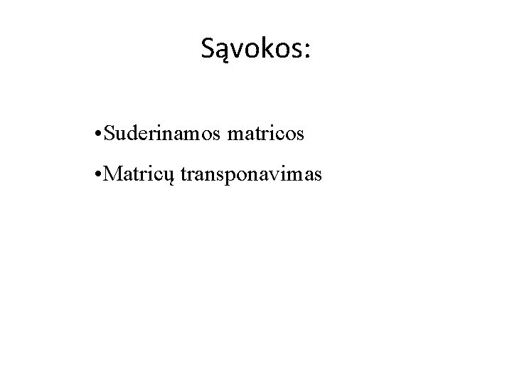 Sąvokos: • Suderinamos matricos • Matricų transponavimas 