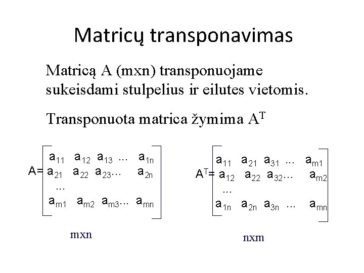 Matricų transponavimas Matricą A (mxn) transponuojame sukeisdami stulpelius ir eilutes vietomis. Transponuota matrica žymima