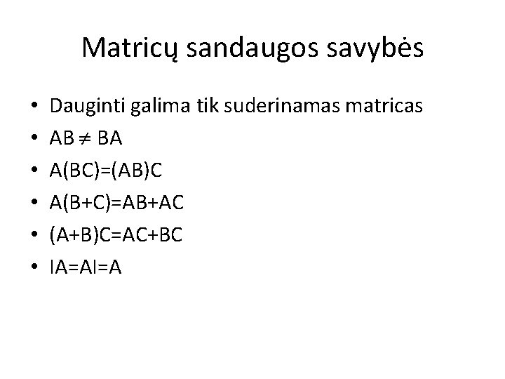 Matricų sandaugos savybės • • • Dauginti galima tik suderinamas matricas AB BA A(BC)=(AB)C