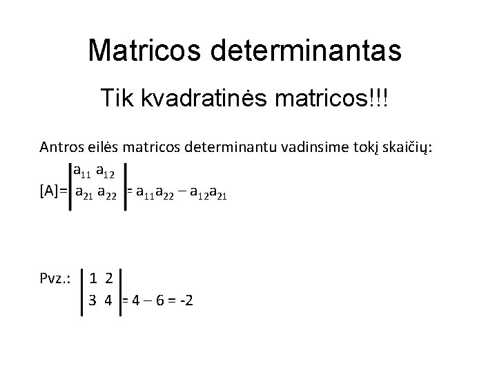 Matricos determinantas Tik kvadratinės matricos!!! Antros eilės matricos determinantu vadinsime tokį skaičių: a 11