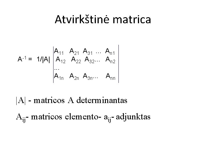 Atvirkštinė matrica A 11 A 21 A 31. . . An 1 A-1 =