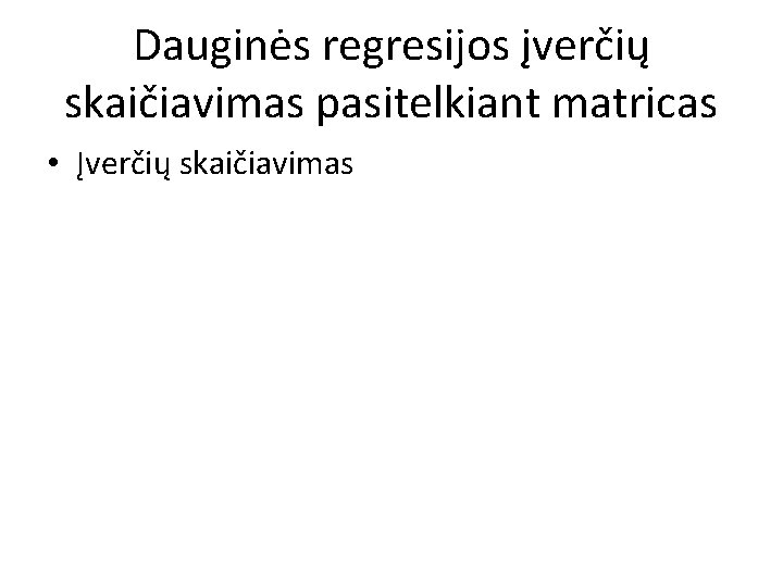 Dauginės regresijos įverčių skaičiavimas pasitelkiant matricas • Įverčių skaičiavimas 