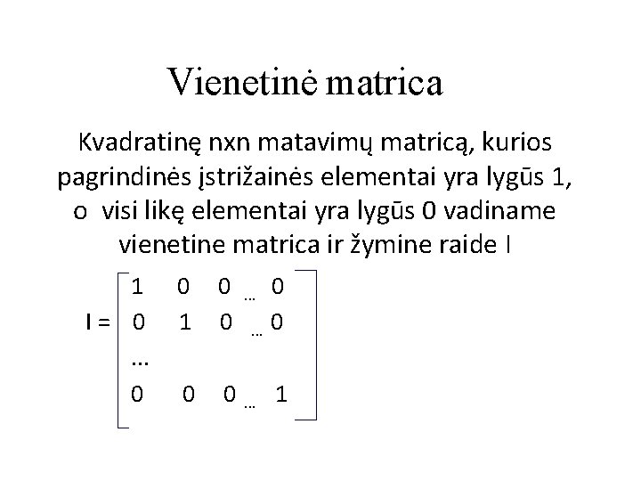 Vienetinė matrica Kvadratinę nxn matavimų matricą, kurios pagrindinės įstrižainės elementai yra lygūs 1, o