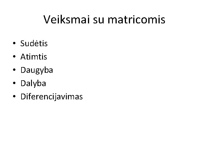 Veiksmai su matricomis • • • Sudėtis Atimtis Daugyba Dalyba Diferencijavimas 