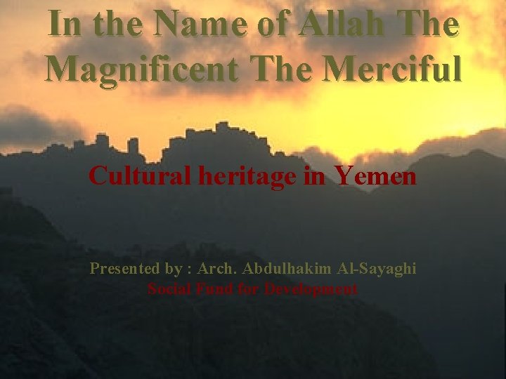In the Name of Allah The Magnificent The Merciful Cultural heritage in Yemen Presented