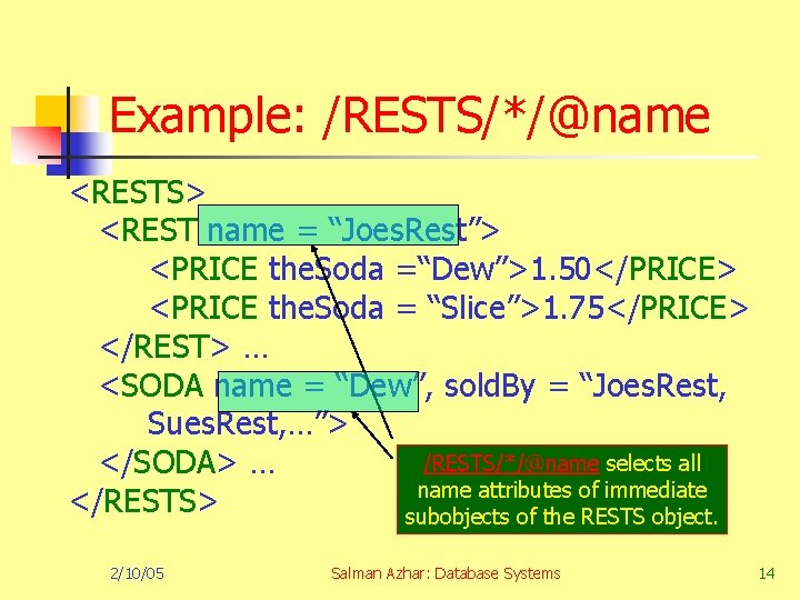 Example: /RESTS/*/@name <RESTS> <REST name = “Joes. Rest”> <PRICE the. Soda =“Dew”>1. 50</PRICE> <PRICE