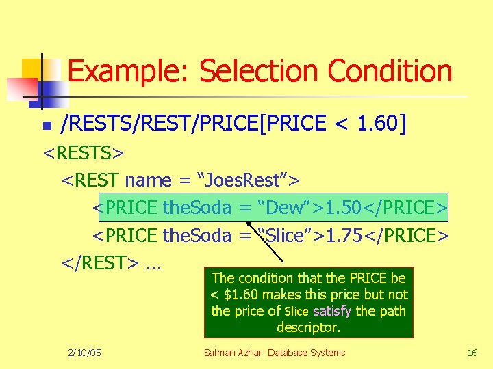 Example: Selection Condition n /RESTS/REST/PRICE[PRICE < 1. 60] <RESTS> <REST name = “Joes. Rest”>