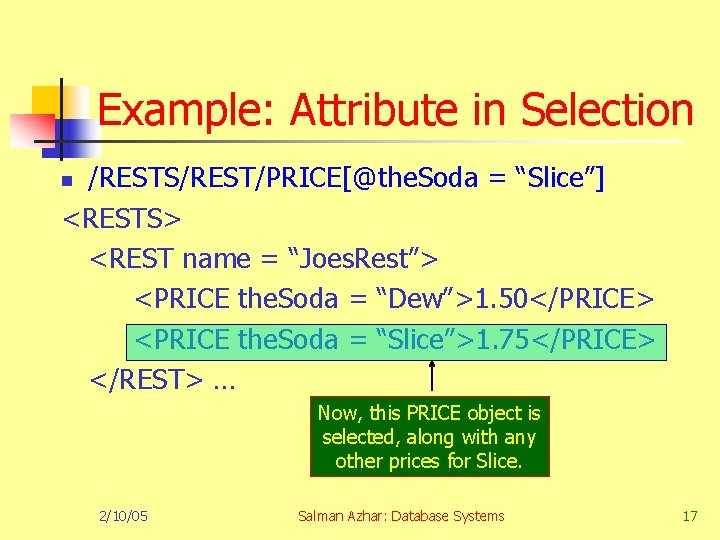 Example: Attribute in Selection /RESTS/REST/PRICE[@the. Soda = “Slice”] <RESTS> <REST name = “Joes. Rest”>