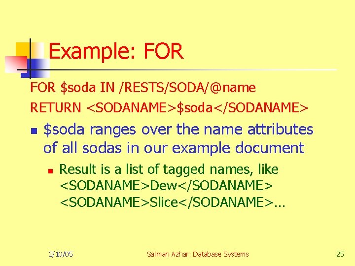 Example: FOR $soda IN /RESTS/SODA/@name RETURN <SODANAME>$soda</SODANAME> n $soda ranges over the name attributes