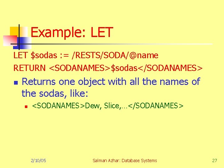 Example: LET $sodas : = /RESTS/SODA/@name RETURN <SODANAMES>$sodas</SODANAMES> n Returns one object with all