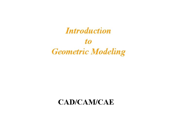 Introduction to Geometric Modeling CAD/CAM/CAE 