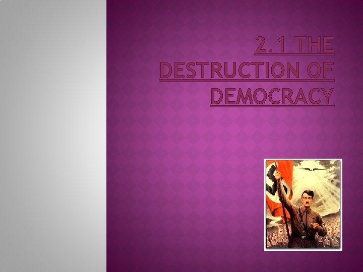 2. 1 THE DESTRUCTION OF DEMOCRACY 