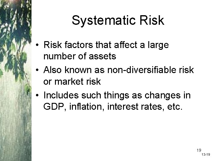Systematic Risk • Risk factors that affect a large number of assets • Also
