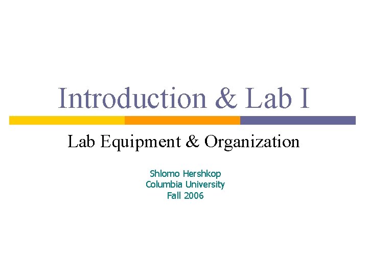 Introduction & Lab I Lab Equipment & Organization Shlomo Hershkop Columbia University Fall 2006