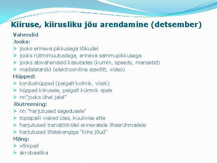 Kiiruse, kiirusliku jõu arendamine (detsember) Vahendid Jooks: Ø jooks erineva pikkusega lõikudel Ø jooks